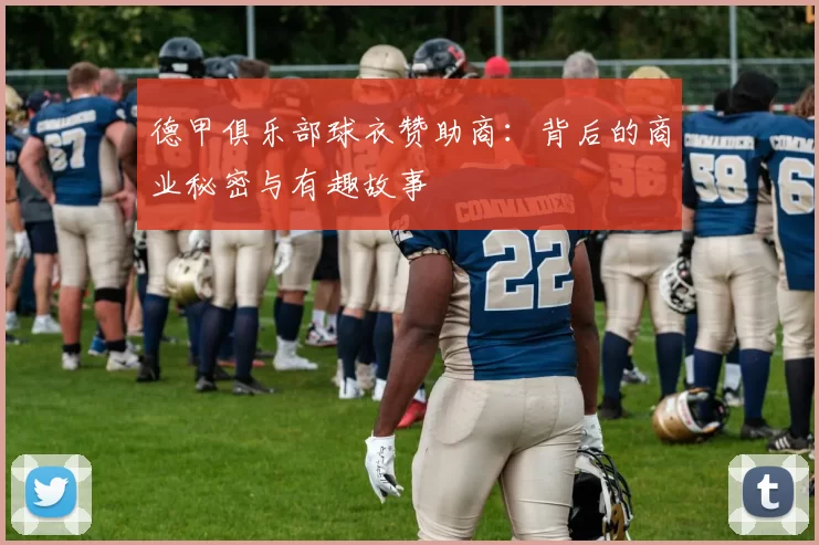 德甲俱乐部球衣赞助商：背后的商业秘密与有趣故事