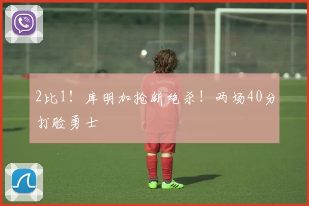 2比1！库明加抢断绝杀！两场40分打脸勇士