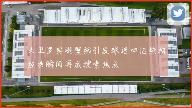 大卫罗宾逊壁纸引发球迷回忆热潮经典瞬间再成搜索焦点