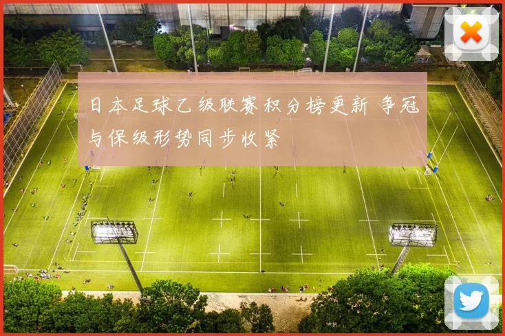 日本足球乙级联赛积分榜更新 争冠与保级形势同步收紧