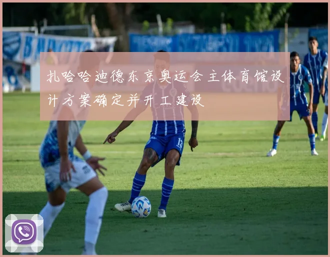扎哈哈迪德东京奥运会主体育馆设计方案确定并开工建设