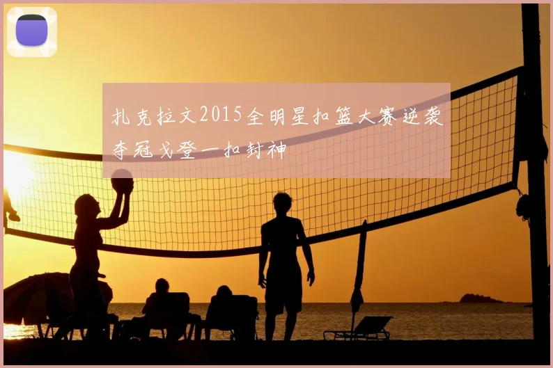 扎克拉文2015全明星扣篮大赛逆袭夺冠戈登一扣封神