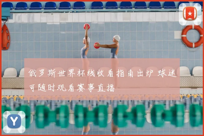 俄罗斯世界杯线收看指南出炉 球迷可随时观看赛事直播